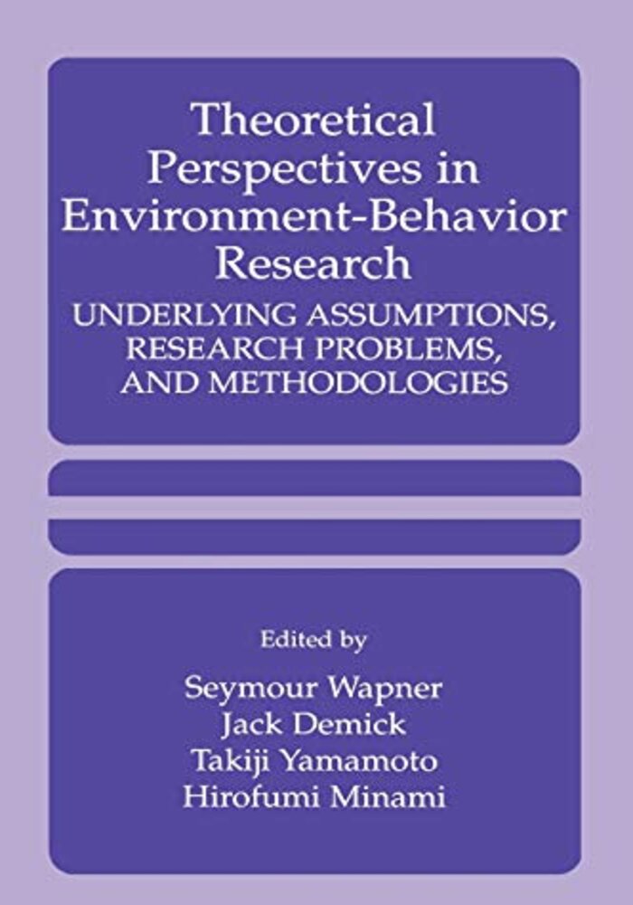 Theoretical Perspectives in Environment-Behavior Research,underlying assumptions, Research problems and methodologies