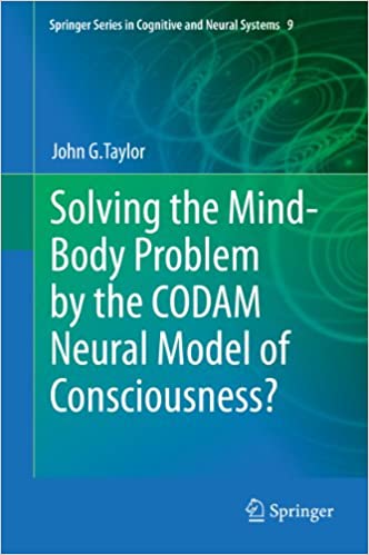 Solving the Mind-Body Problem by the CODAM Neural Model of Consciousness? (Springer Series in Cognitive and Neural Systems)