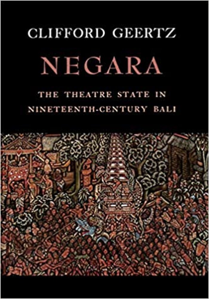 Negara: The Theatre State In Nineteenth-Century Bali