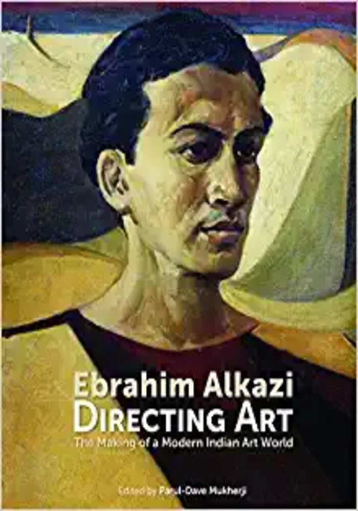 Ebrahim Alkazi Directing Art: The Making of a Modern Indian Art World