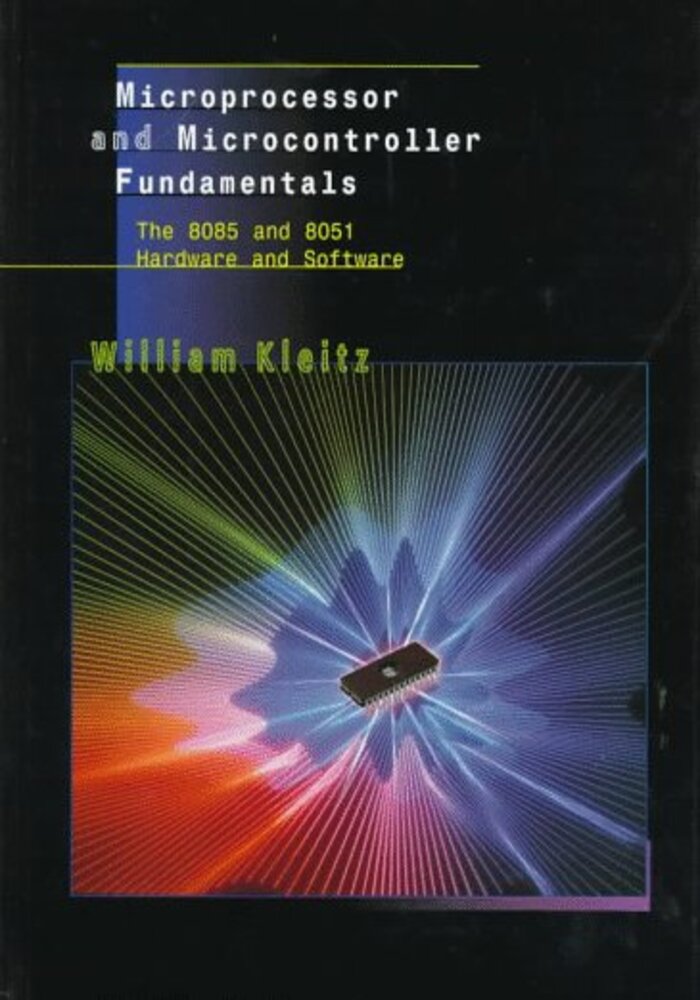 Microprocessor and Microcontroller Fundamentals: The 8085 and 8051 Hardware and Software