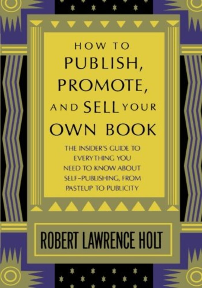How to Publish Promote and Sell your Own Book, the insiders guide to everything you need to know about self-publishing from pasteup to publicity