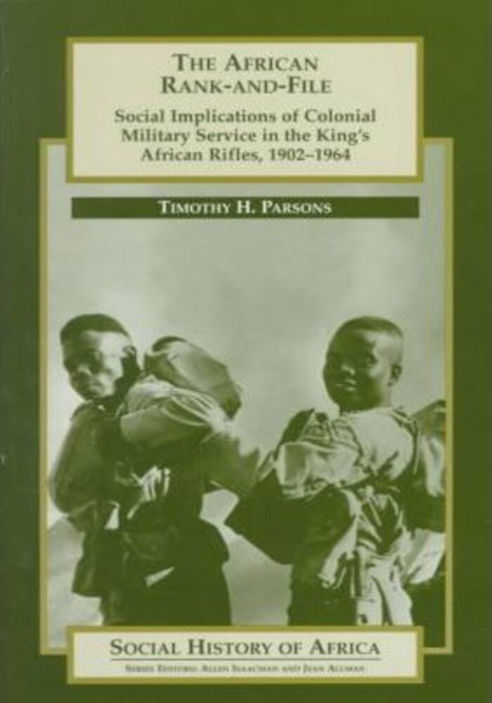 The African Rank-and-File, social implications of Colonial Military Service in the Kings African Rifles, 1902-1964