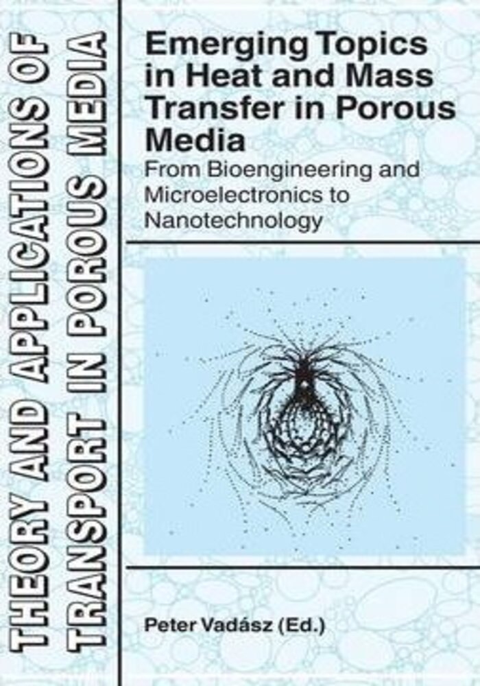 Emerging Topics in Heat and Mass Transfer in Poroys Media: from bioengineering abd microelectronics to Nanotechnology.Theory and Applications of Transport 
