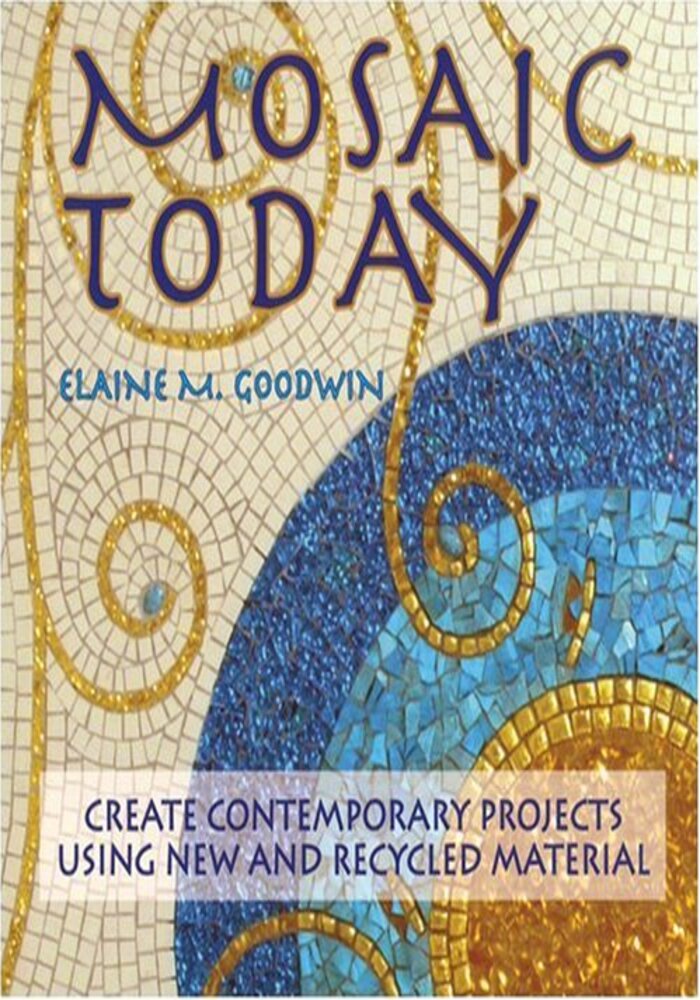 Mosaic Today: Create Contemporary Projects Using New and Recycled Materials